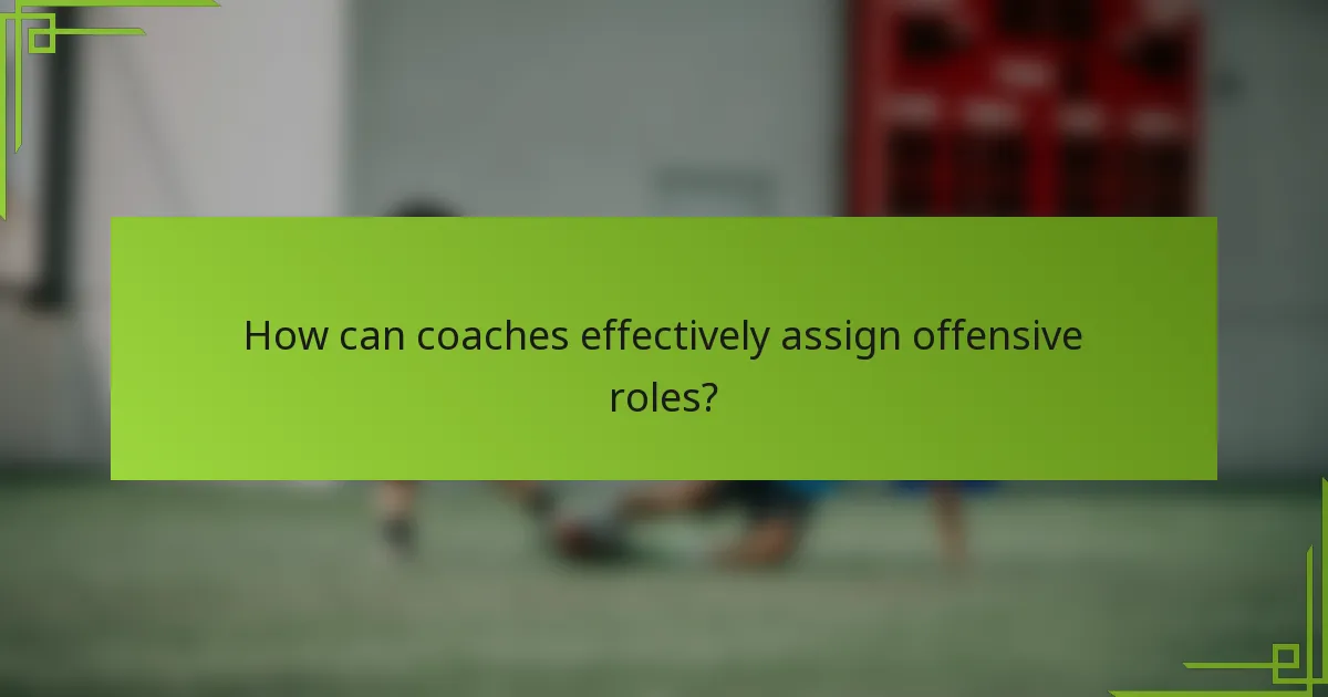 How can coaches effectively assign offensive roles?