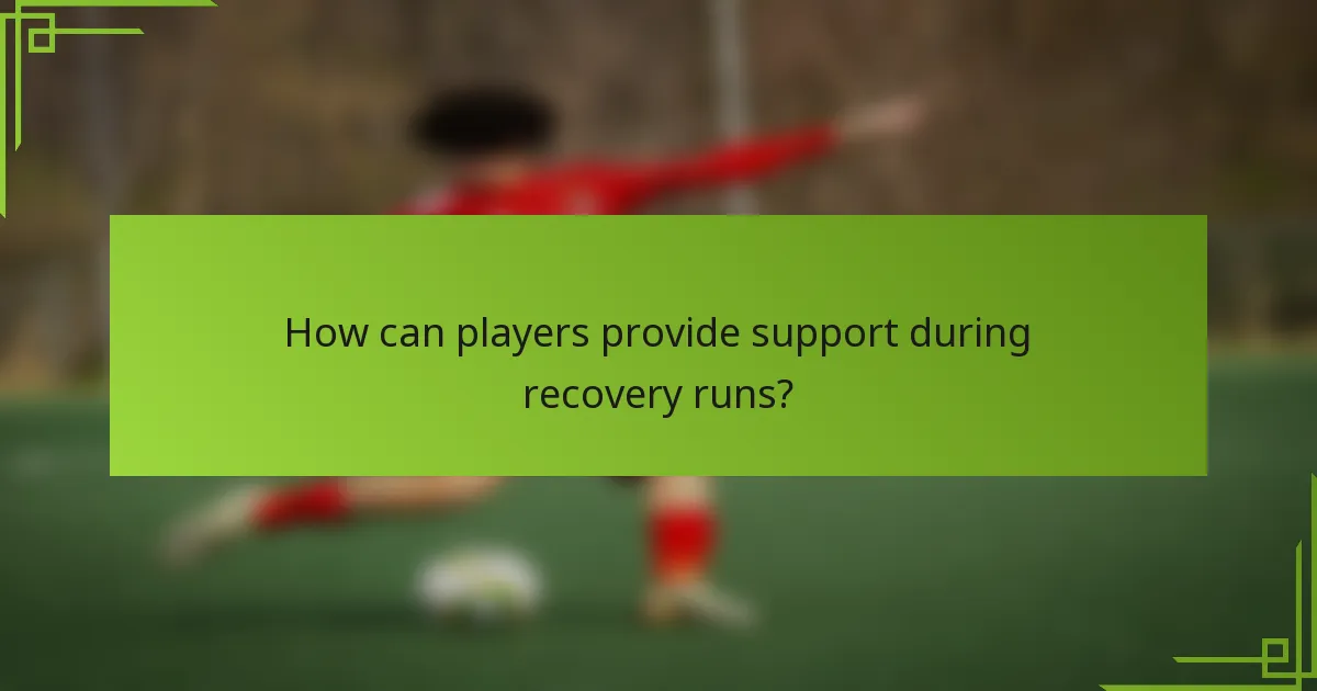 How can players provide support during recovery runs?