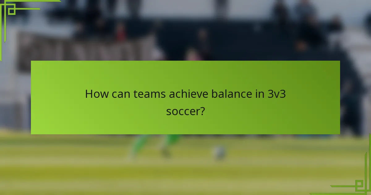 How can teams achieve balance in 3v3 soccer?