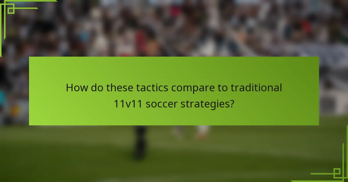 How do these tactics compare to traditional 11v11 soccer strategies?
