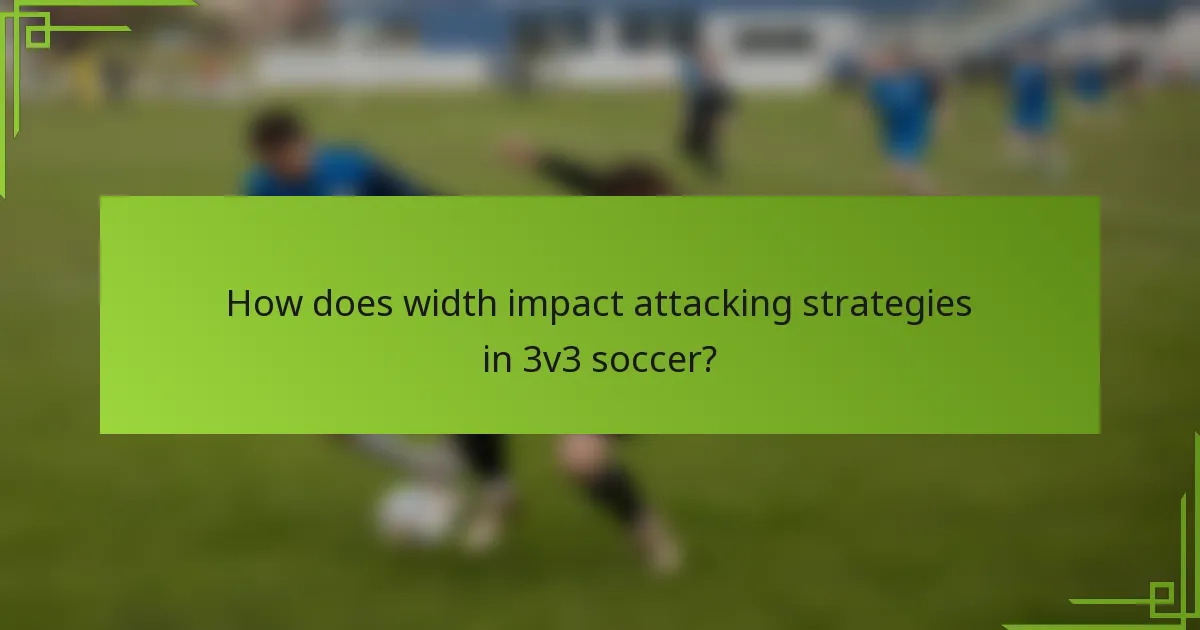 How does width impact attacking strategies in 3v3 soccer?