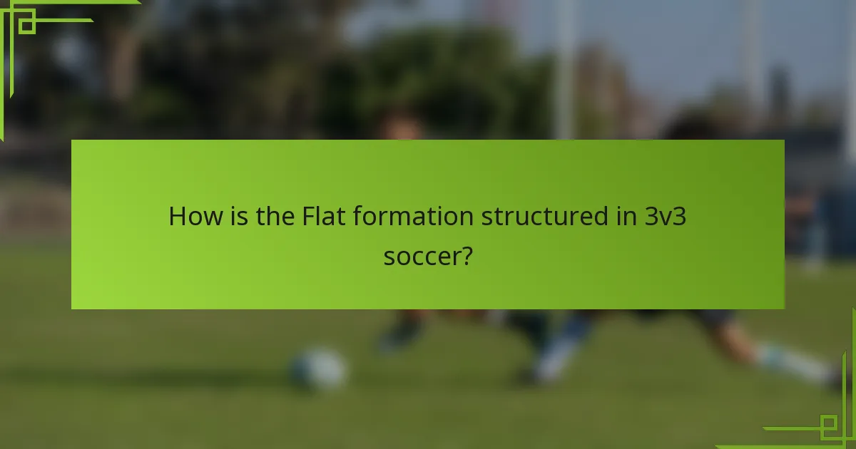 How is the Flat formation structured in 3v3 soccer?