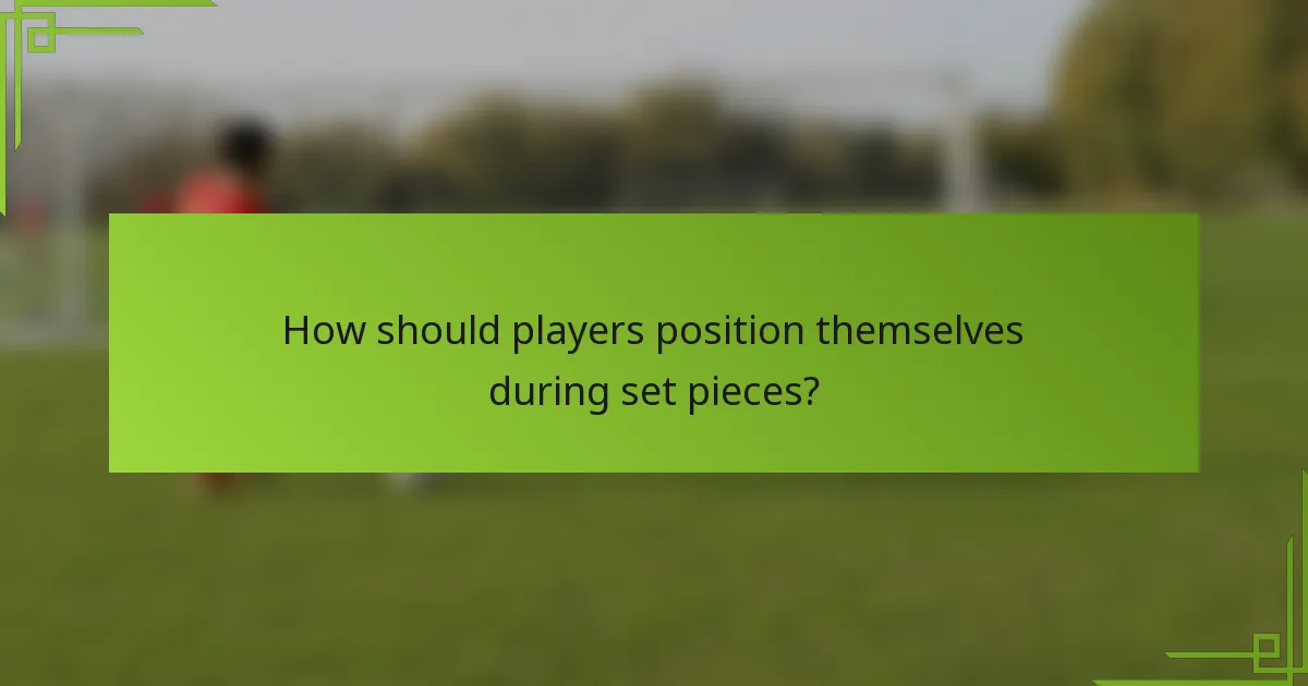 How should players position themselves during set pieces?