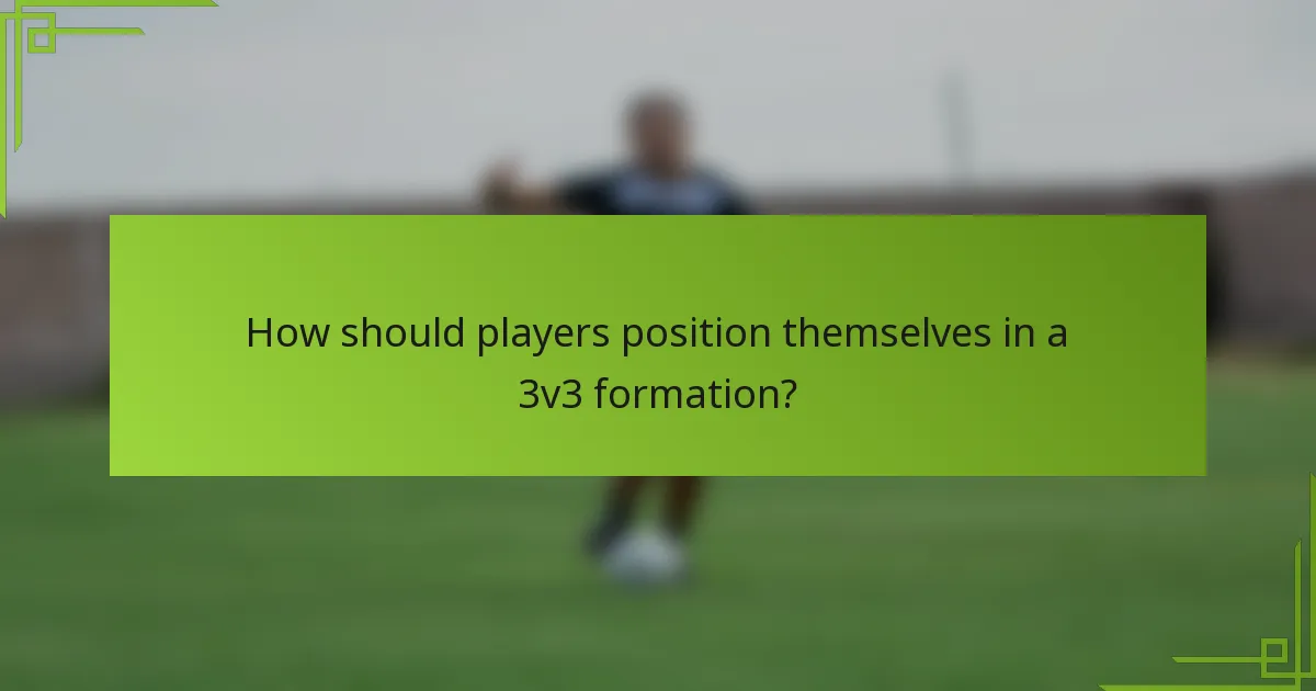 How should players position themselves in a 3v3 formation?