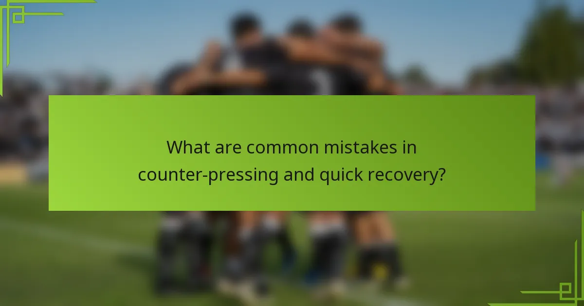 What are common mistakes in counter-pressing and quick recovery?