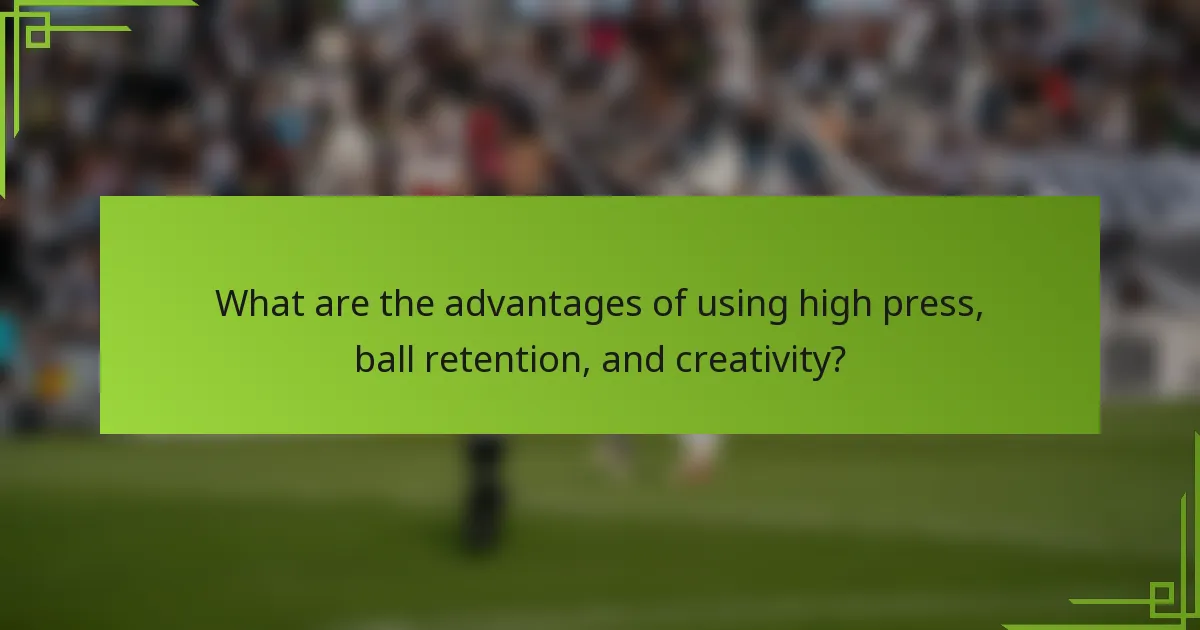 What are the advantages of using high press, ball retention, and creativity?