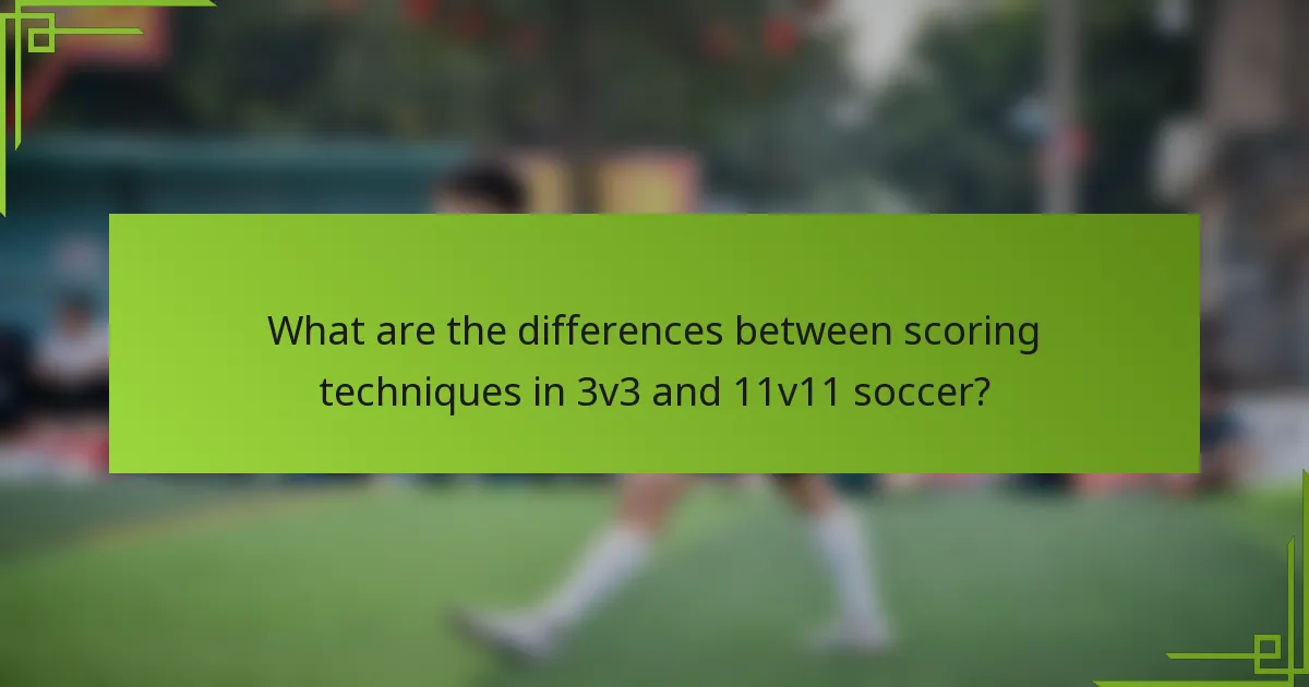 What are the differences between scoring techniques in 3v3 and 11v11 soccer?