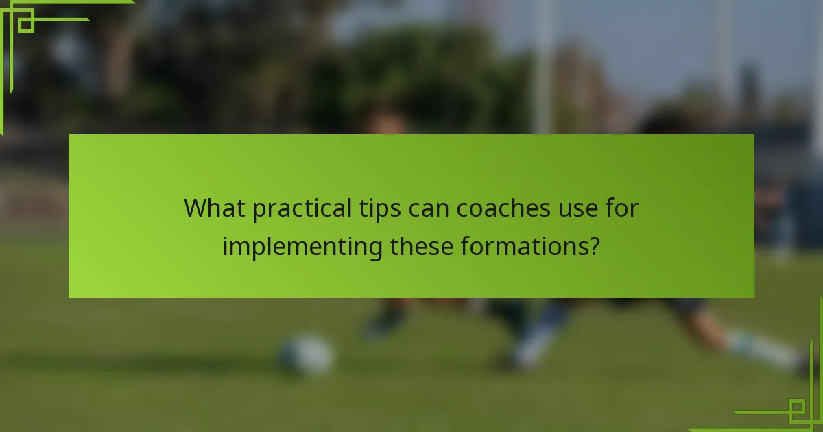 What practical tips can coaches use for implementing these formations?
