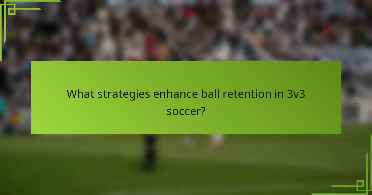 What strategies enhance ball retention in 3v3 soccer?