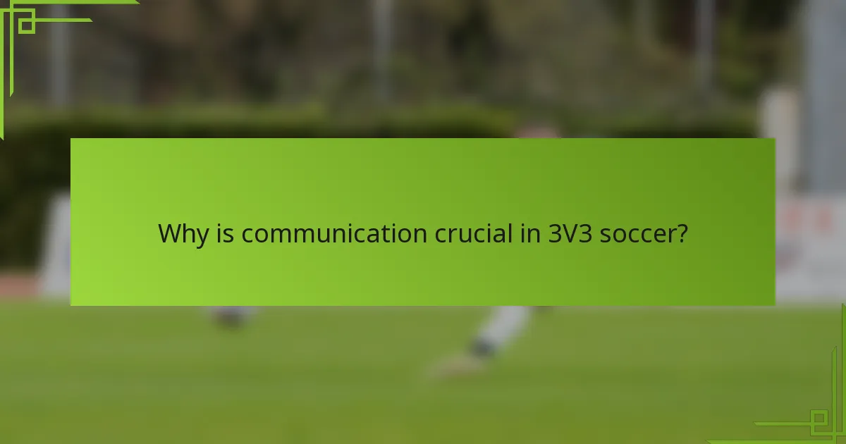 Why is communication crucial in 3V3 soccer?
